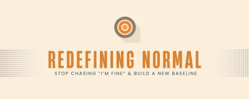 Redefining Normal in Orange: Stop Chasing “I’m Fine” and Build a New Baseline